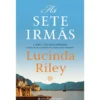 As Sete Irmãs: A História de Maia as Sete Irmãs Livro 1 de Lucinda Riley