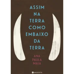 Assim Na Terra Como Embaixo Da Terra de Ana Paula Maia