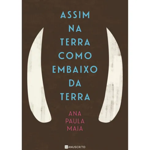 Assim Na Terra Como Embaixo Da Terra de Ana Paula Maia