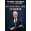 A Supraconsciência Existe de Dr. Manuel Sans Segarra e Juan Carlos Cebrián