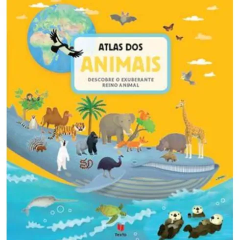 Atlas dos Animais - Descobre o Exuberante Reino Animal