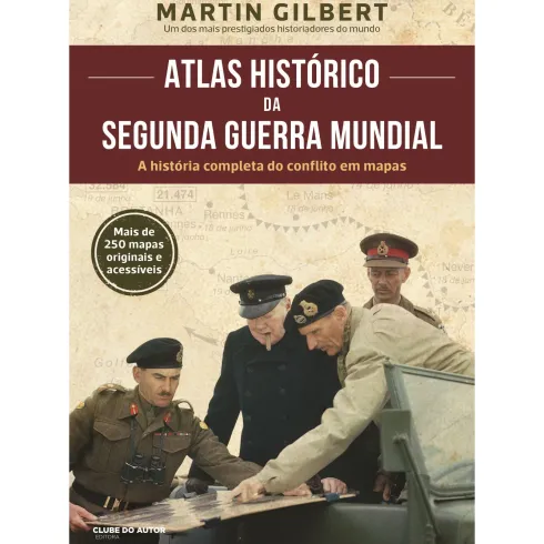 Atlas Histórico da II Guerra Mundial de Martin Gilbert - A História Completa do Conflito em Mapas