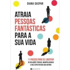 Atraia Pessoas Fantásticas para a sua Vida de Diana Gaspar