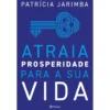 Atraia Prosperidade para a sua Vida de Patrícia Jarimba