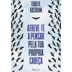 Atreve-Te A Pensar Pela Tua Própria Cabeça de Todd B. Kashdan