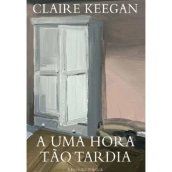 A Uma Hora Tão Tardia de Claire Keegan