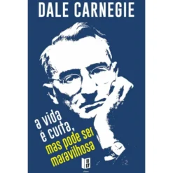A Vida É Curta, Mas Pode Ser Maravilhosa de Dale Carnegie