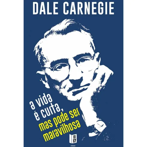 A Vida É Curta, Mas Pode Ser Maravilhosa de Dale Carnegie