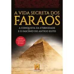 A Vida Secreta dos Faraós de Canal História - A Conquista da Eternidade e o Fascínio do Antigo Egito