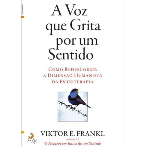 A Voz que Grita por um Sentido de Viktor E. Frankl - Como Redescobrir a Dimensão Humanista da Psicoterapia