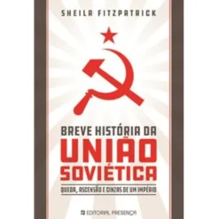 Breve História da União Soviética de Sheila Fitzpatrick - Queda, Ascensão e Cinzas de um Império