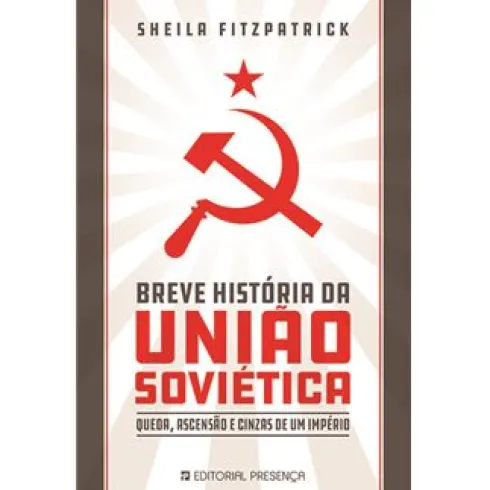 Breve História da União Soviética de Sheila Fitzpatrick - Queda, Ascensão e Cinzas de um Império