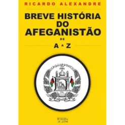 Breve História do Afeganistão de A a Z de Ricardo Alexandre