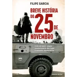 Breve História do 25 de Novembro - o Dia em que A Utopia Revolucionária Deu Lugar à Sensatez Democrática de Filipe Garcia