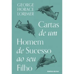 Cartas De Um Homem De Sucesso Ao Seu Filho de George Horace Lorimer