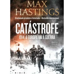 Catástrofe 1914: A Europa vai à Guerra de Max Hastings