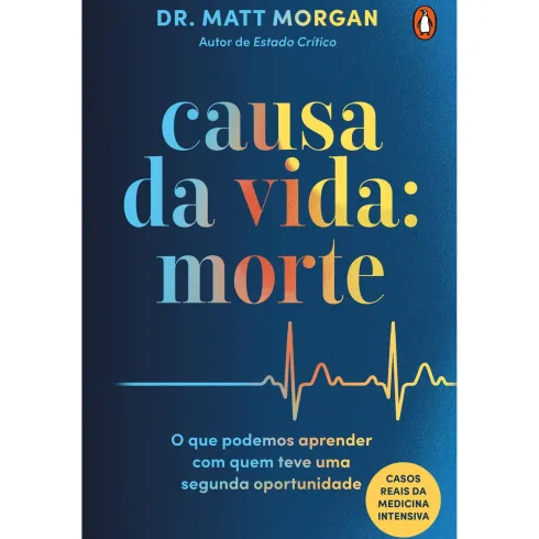 Causa Da Vida: Morte - O Que Podemos Aprender Com Quem Teve Uma Segunda Oportunidade de Matt Morgan