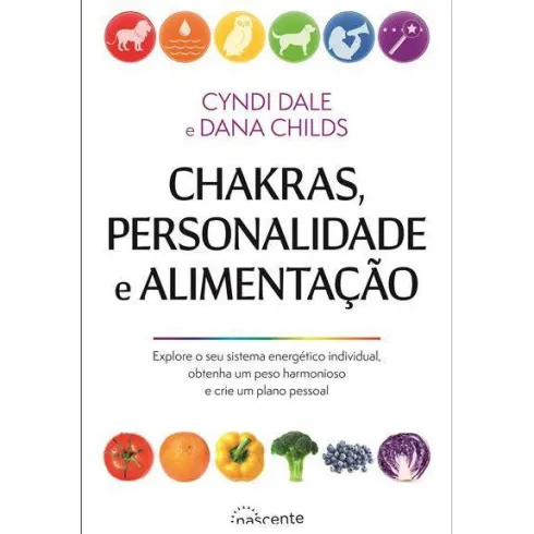 Chakras, Personalidade e Alimentação de Dana Childs e Cyndi Dale