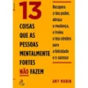 13 Coisas que as Pessoas Mentalmente Fortes Não Fazem de Amy Morin
