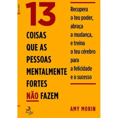 13 Coisas que as Pessoas Mentalmente Fortes Não Fazem de Amy Morin