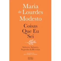 Coisas que Eu Sei de Maria de Lourdes Modesto - Saberes, Sabores, Segredos & Receitas