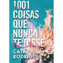 1001 Coisas que Nunca te Disse de Catarina Rodrigues