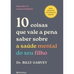 10 Coisas Que Vale A Pena Saber Sobre A Saúde Mental Do Seu Filho de Dr. Billy Garvey