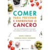 Comer para Prevenir e Enfrentar o Cancro de Marta Carriço e Catarina Sousa Guerreiro - Um Guia Indispensável com Base na Evidência Científica Mais Atual