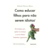 Como Educar Filhos Para Não Serem Idiotas de Melinda Wenner Moyer