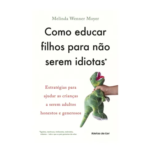 Como Educar Filhos Para Não Serem Idiotas de Melinda Wenner Moyer