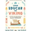 Como Educar um Viking de Helen Russell - O Segredo dos Países Nórdicos para Criar Crianças Felizes, Saudáveis e Independentes