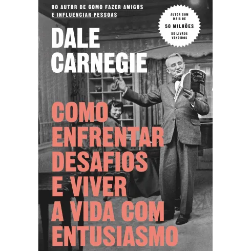 Como Enfrentar Desafios e Viver A Vida com Entusiasmo de Dale Carnegie