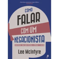 Como Falar Com Um Negacionista de Lee McIntyre
