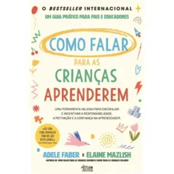 Como Falar para as Crianças Aprenderem de Adele Faber E Elaine Mazlish