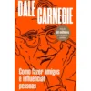 Como Fazer Amigos E Influenciar Pessoas de Dale Carnegie