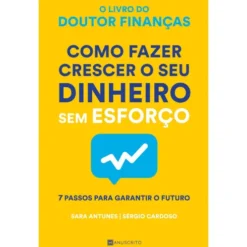 Como Fazer Crescer o seu Dinheiro sem Esforço de Sara Antunes