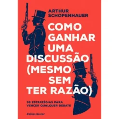 Como Ganhar uma Discussão (Mesmo sem Ter Razão) de Arthur Schopenhauer