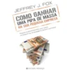 Como Ganhar uma Pipa de Massa na sua Pequena Empresa de Jeffrey J. Fox
