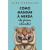 Como Mandar À Merda (De de Alba Cardalda