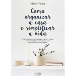 Como Organizar a Casa e Simplificar a Vida