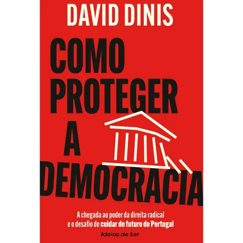 Como Proteger A Democracia - A Chegada Ao Poder Da Direita Radical E O Desafio De Cuidar Do Futuro De Portugal de David Dinis
