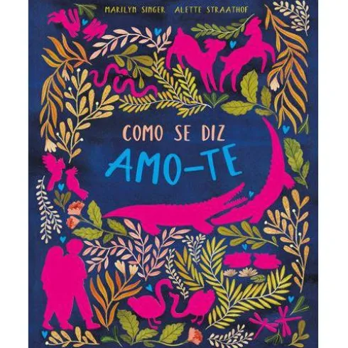 Como Se Diz Amo-te de Marilyn Singer e Alette Straathof