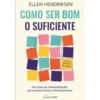 Como Ser Bom o Suficiente de Ellen Hendriksen - Um Guia de Autoaceitação para Autocríticos e Perfecionistas