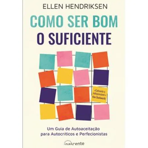 Como Ser Bom o Suficiente de Ellen Hendriksen - Um Guia de Autoaceitação para Autocríticos e Perfecionistas