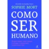 Como Ser Humano de Sophie Mort - Porque Somos Como Somos e Porque é Importante Conhecermo-nos