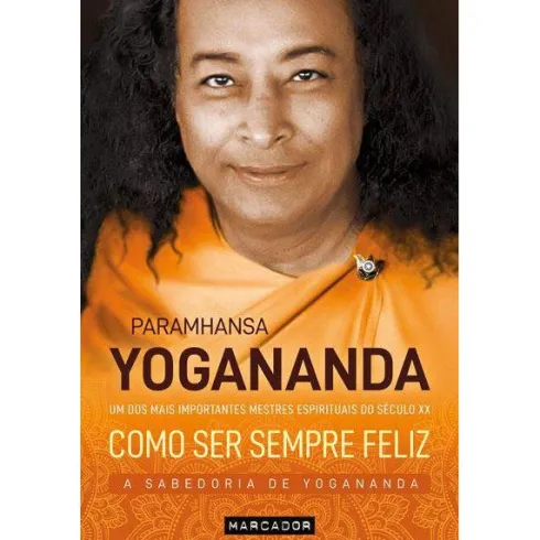 Como Ser Sempre Feliz de Paramhansa Yogananda - A Sabedoria de Yogananda