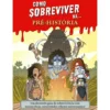 Como Sobreviver Na... Pré-História de Juan de Aragón - Um Divertido Guia de Sobrevivência com Muitas Dicas, Curiosidades e Factos Interessantes!