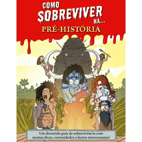 Como Sobreviver Na... Pré-História de Juan de Aragón - Um Divertido Guia de Sobrevivência com Muitas Dicas, Curiosidades e Factos Interessantes!