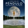 Como Usar um Pêndulo para Radiestesia e Divinação de Ronald L. Bonewitz e Lilian Verner-Bonds - Responda a Perguntas, Encontre Objetos Perdidos, Restabeleça o Corpo, Cure a Mente e Muito Mais!