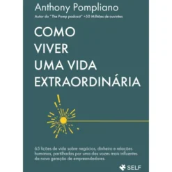 Como Viver uma Vida Extraordinária de Anthony Pompliano